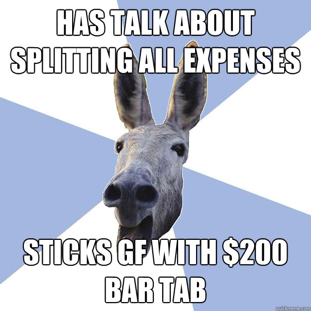 has talk about splitting all expenses sticks gf with $200 bar tab  Jackass Boyfriend