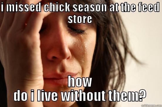 I MISSED CHICK SEASON AT THE FEED STORE HOW DO I LIVE WITHOUT THEM? First World Problems