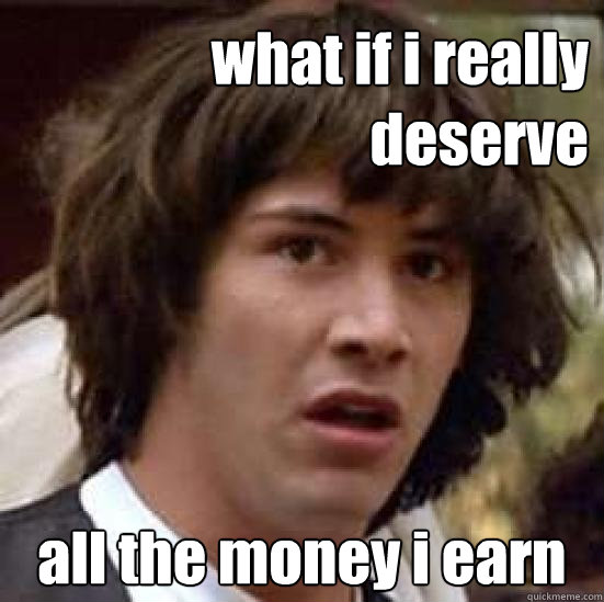 what if i really deserve all the money i earn Caption 3 goes here Caption 4 goes here  conspiracy keanu