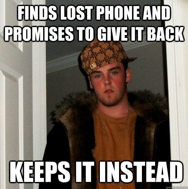 Finds lost phone and promises to give it back  Keeps it instead  Scumbag Steve