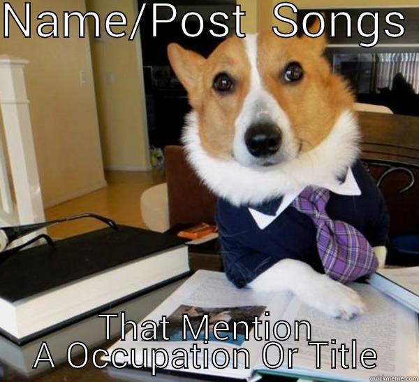 NAME/POST  SONGS  THAT MENTION A OCCUPATION OR TITLE Lawyer Dog