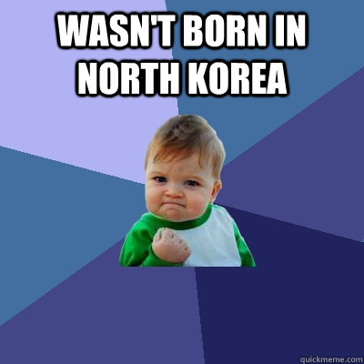 Wasn't born in north korea  - Wasn't born in north korea   Success Kid