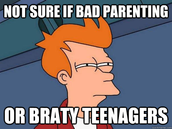 Not sure if bad parenting or braty teenagers  Futurama Fry