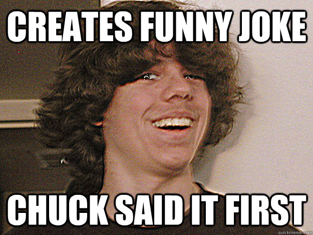 creates funny joke chuck said it first  