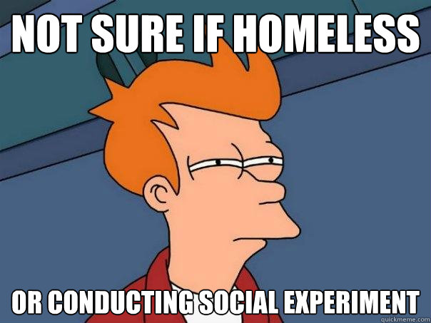 Not sure if homeless or conducting social experiment  Futurama Fry