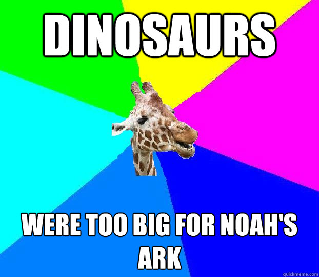 dinosaurs were too big for noah's ark - dinosaurs were too big for noah's ark  Church dweller giraffe