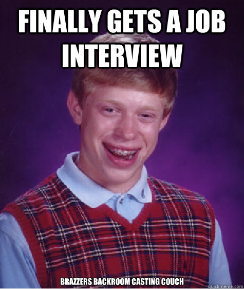 finally gets a job interview brazzers backroom casting couch  Bad Luck Brian