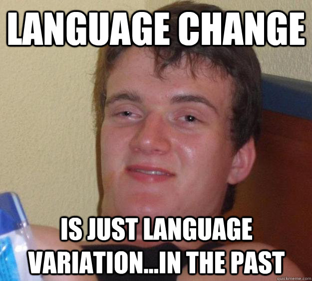 Language Change Is just language variation...in the past  10 Guy