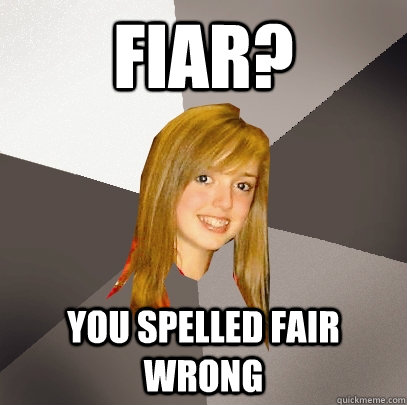 FIAR? You spelled FAIR wrong - FIAR? You spelled FAIR wrong  Musically Oblivious 8th Grader