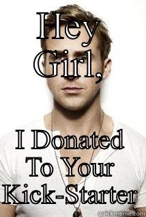 HEY GIRL, I DONATED TO YOUR KICK-STARTER Misc