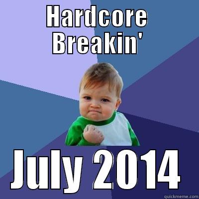 Hardcore Breakin - HARDCORE BREAKIN' JULY 2014 Success Kid