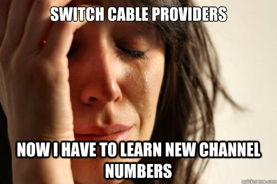 Switch cable providers Now I have to learn new channel numbers - Switch cable providers Now I have to learn new channel numbers  First World Problems