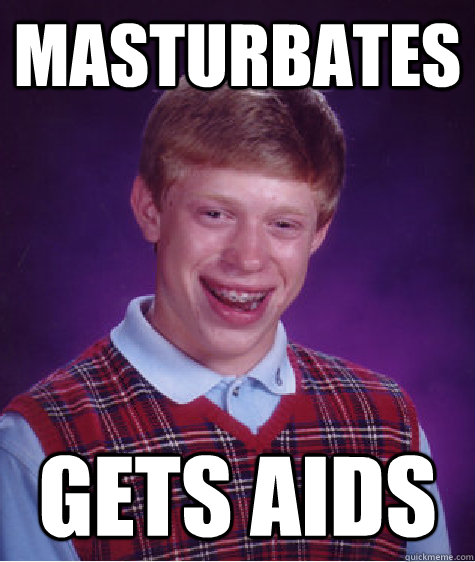 masturbates gets aids  Bad Luck Brian