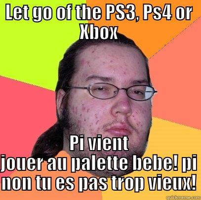 LET GO OF THE PS3, PS4 OR XBOX PI VIENT JOUER AU PALETTE BEBE! PI NON TU ES PAS TROP VIEUX! Butthurt Dweller