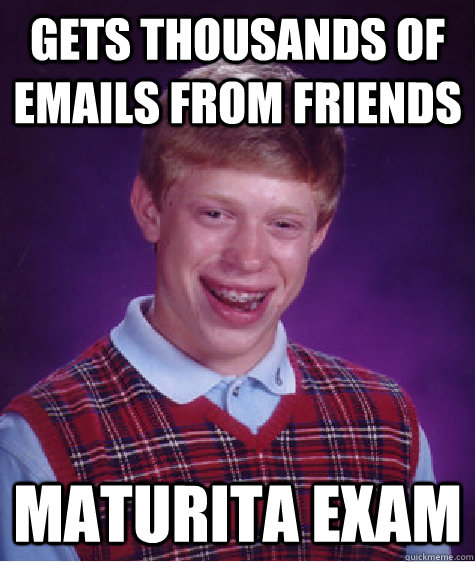 Gets thousands of emails from friends maturita exam - Gets thousands of emails from friends maturita exam  Bad Luck Brian