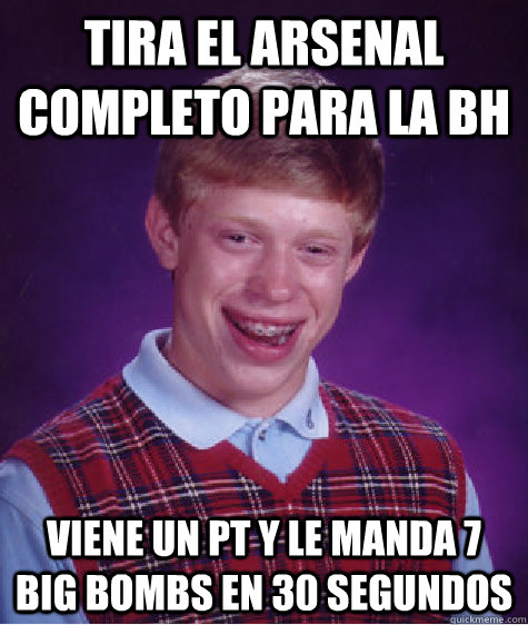 Tira el arsenal completo para la BH viene un PT y le manda 7 big bombs en 30 segundos  Bad Luck Brian