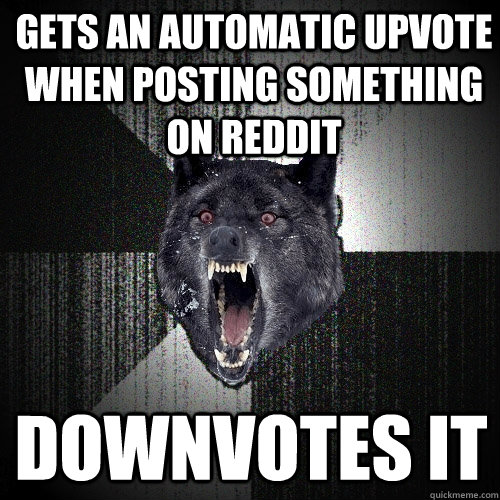 Gets an automatic upvote when posting something on reddit downvotes it  Insanity Wolf