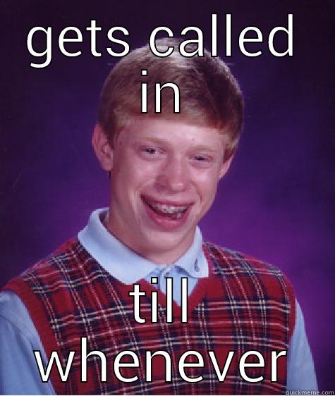 GETS CALLED IN TILL WHENEVER Bad Luck Brian