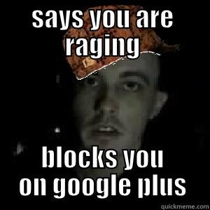 SAYS YOU ARE RAGING BLOCKS YOU ON GOOGLE PLUS Misc