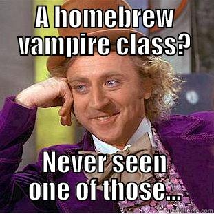 A HOMEBREW VAMPIRE CLASS? NEVER SEEN ONE OF THOSE... Condescending Wonka