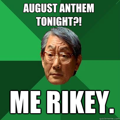 August anthem tonight?! Me rikey.  High Expectations Asian Father