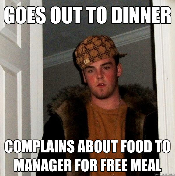 goes out to dinner complains about food to manager for free meal  Scumbag Steve