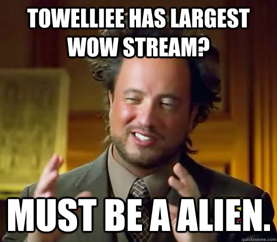 Towelliee has largest WoW stream? Must be a alien.  - Towelliee has largest WoW stream? Must be a alien.   Ancient Aliens