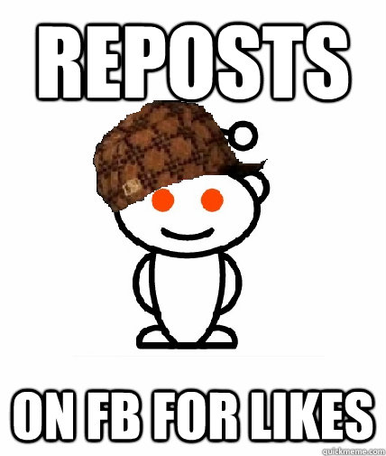 reposts  on FB for likes  Scumbag Redditor