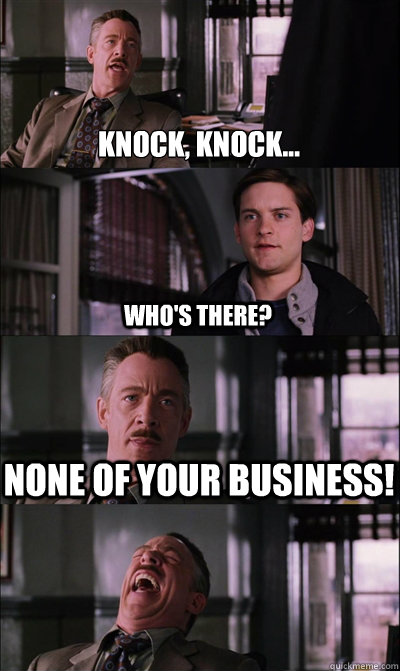 knock, knock... Who's there? None of your business!   JJ Jameson