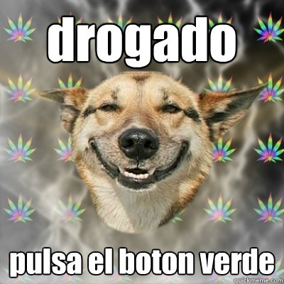 drogado pulsa el boton verde  Stoner Dog