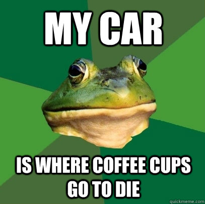 my car is where coffee cups go to die - my car is where coffee cups go to die  Foul Bachelor Frog