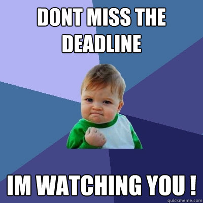 DONT MISS THE DEADLINE IM watching you ! - DONT MISS THE DEADLINE IM watching you !  Success Kid