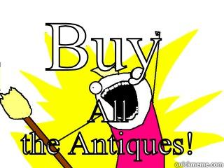 BUY ALL THE ANTIQUES! All The Things