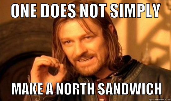    ONE DOES NOT SIMPLY        MAKE A NORTH SANDWICH   Boromir