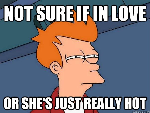 Not sure if in love or she's just really hot - Not sure if in love or she's just really hot  Futurama Fry