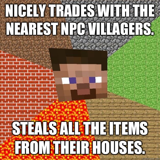 Nicely trades with the nearest NPC villagers. Steals all the items from their houses. - Nicely trades with the nearest NPC villagers. Steals all the items from their houses.  Minecraft