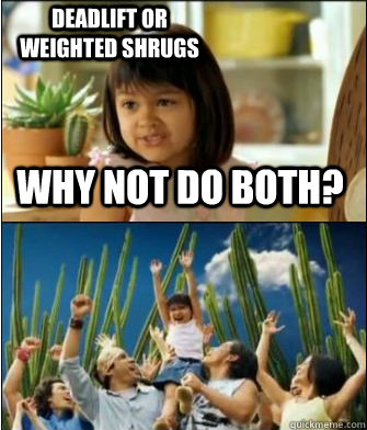 Why not do both? Deadlift or weighted shrugs  Why not both