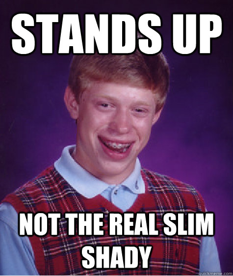 stands up not the real slim shady  Bad Luck Brian