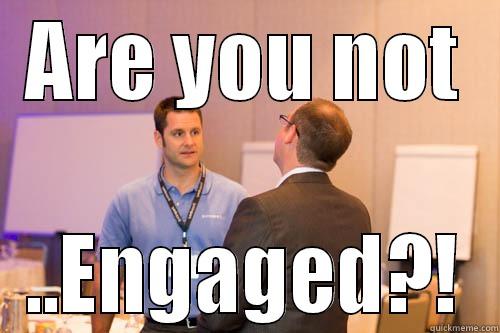 Engaged!?!?! haha - ARE YOU NOT ..ENGAGED?! Misc