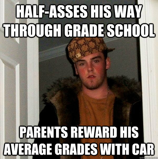 half-asses his way through grade school parents reward his average grades with car  Scumbag Steve