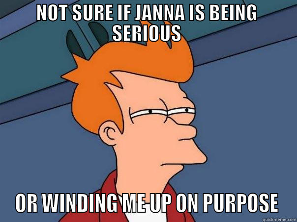 NOT SURE IF JANNA IS BEING SERIOUS OR WINDING ME UP ON PURPOSE Futurama Fry