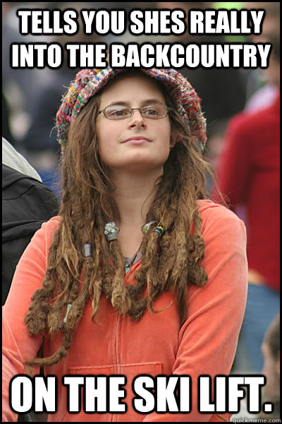 Tells you shes really into the backcountry on the ski lift.  College Liberal