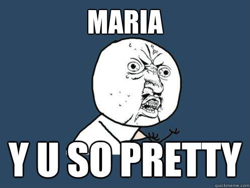 Maria  y u so pretty - Maria  y u so pretty  Y U No