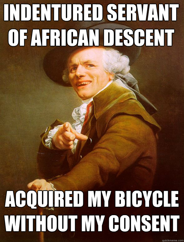 Indentured servant of african descent acquired my bicycle without my consent - Indentured servant of african descent acquired my bicycle without my consent  Joseph Ducreux