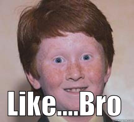  LIKE....BRO Over Confident Ginger