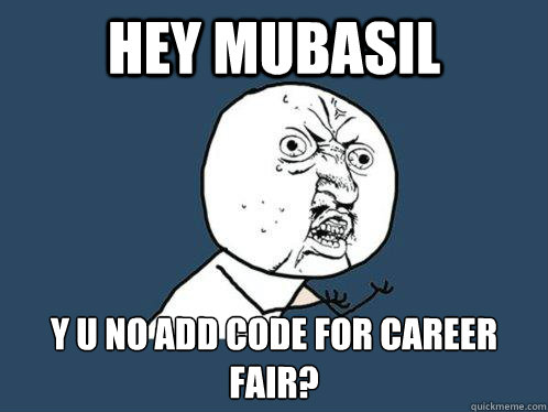 Hey mubasil y u no add code for career fair? - Hey mubasil y u no add code for career fair?  Y U No