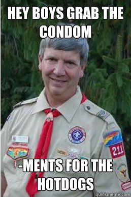 Hey boys grab the condom -ments for the hotdogs  Harmless Scout Leader