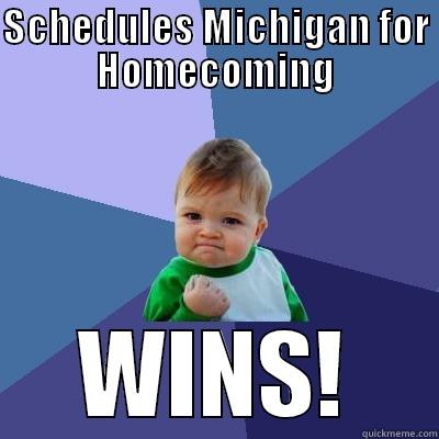 SCHEDULES MICHIGAN FOR HOMECOMING WINS! Success Kid