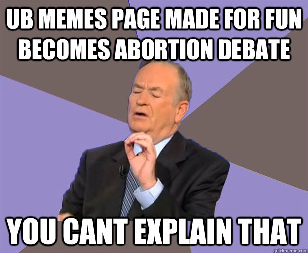 UB Memes page made for fun becomes abortion debate You cant explain that  Bill O Reilly