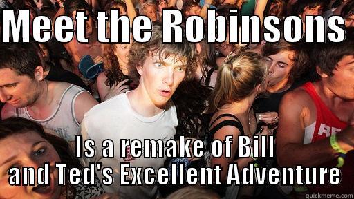 Be Excellent to Each other! And keep moving Forward! - MEET THE ROBINSONS  IS A REMAKE OF BILL AND TED'S EXCELLENT ADVENTURE Sudden Clarity Clarence